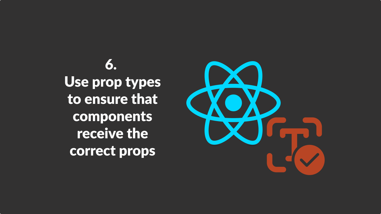 Use prop types to ensure that components receive the correct props In react